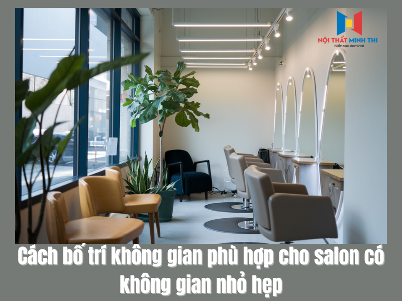 Cách bố trí không gian phù hợp cho salon có không gian nhỏ hẹp